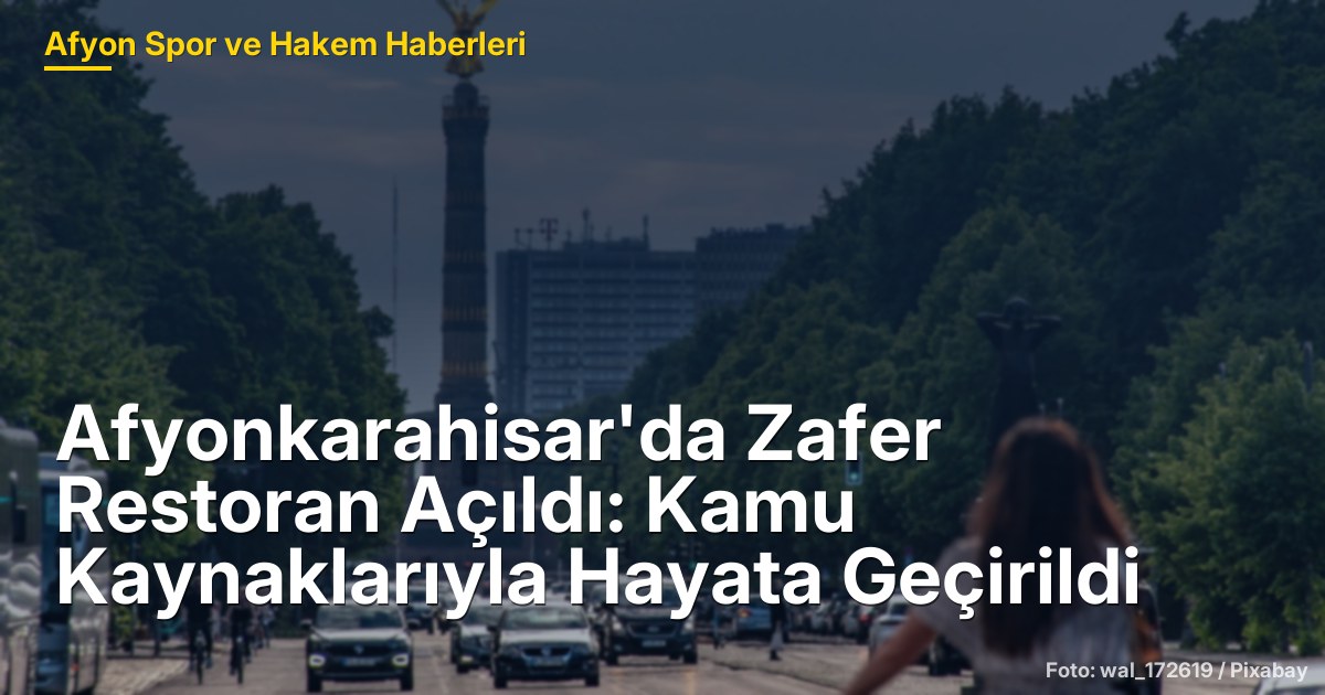 Afyonkarahisar'da Zafer Restoran Açıldı: Kamu Kaynaklarıyla Hayata Geçirildi