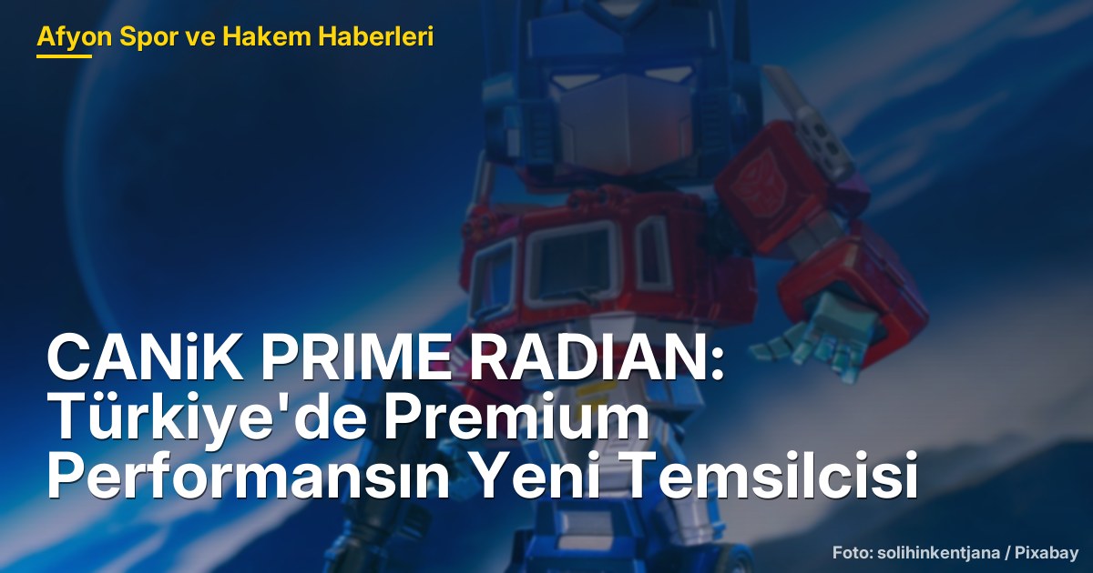 CANiK PRIME RADIAN: Türkiye'de Premium Performansın Yeni Temsilcisi