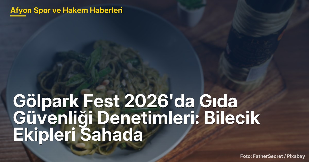 Gölpark Fest 2026'da Gıda Güvenliği Denetimleri: Bilecik Ekipleri Sahada