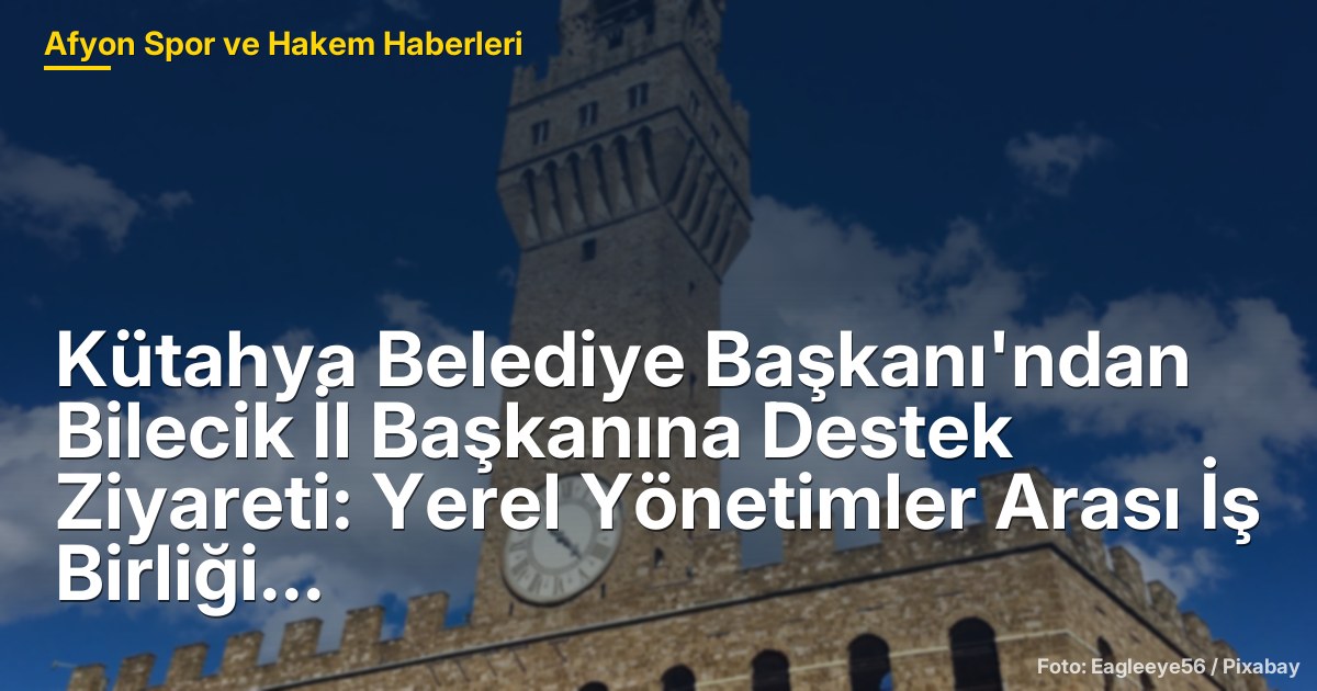Kütahya Belediye Başkanı'ndan Bilecik İl Başkanına Destek Ziyareti: Yerel Yönetimler Arası İş Birliği