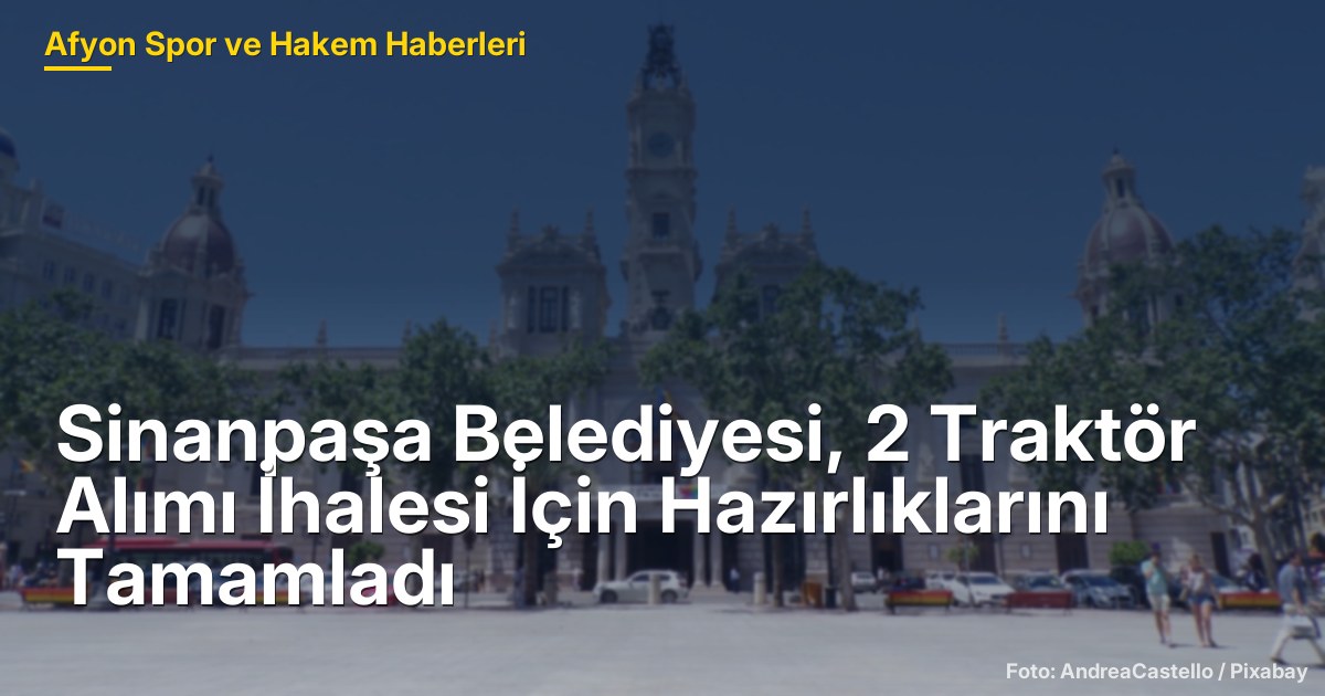 Sinanpaşa Belediyesi, 2 Traktör Alımı İhalesi İçin Hazırlıklarını Tamamladı