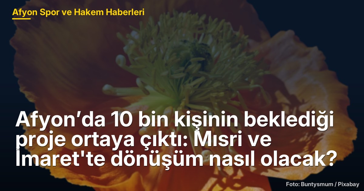 Afyon’da 10 bin kişinin beklediği proje ortaya çıktı: Mısri ve İmaret'te dönüşüm nasıl olacak?