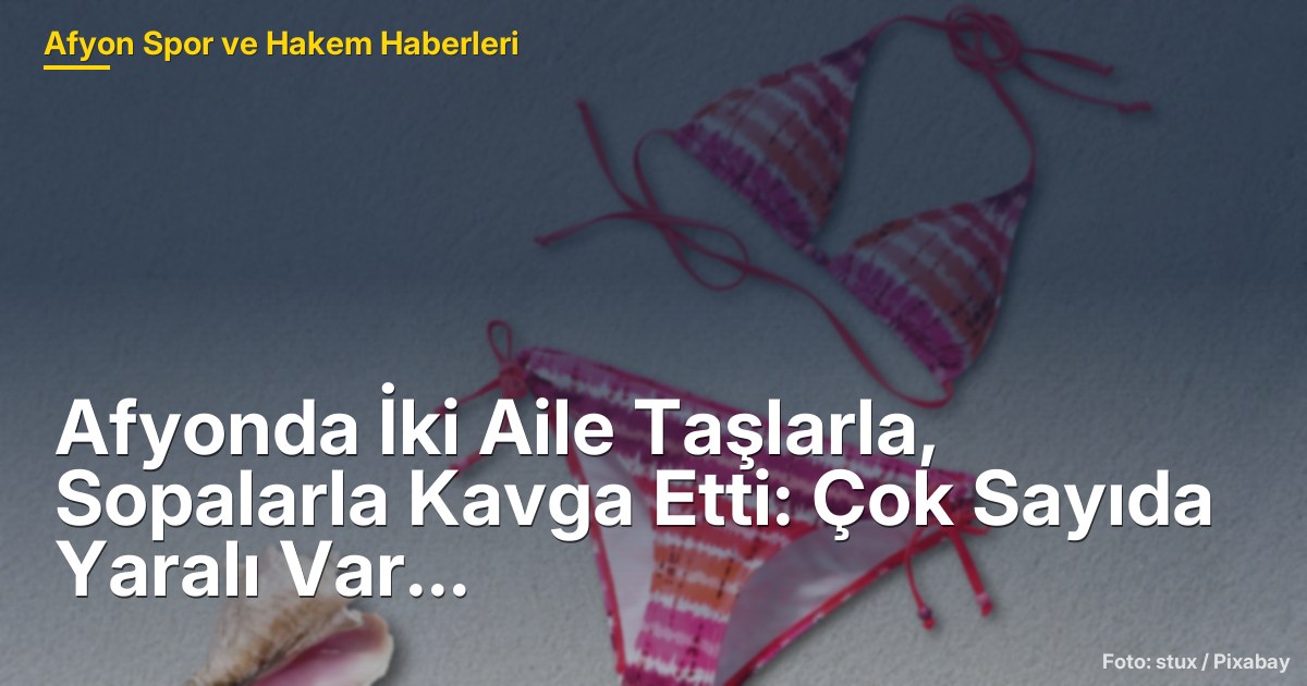 Afyonda İki Aile Taşlarla, Sopalarla Kavga Etti: Çok Sayıda Yaralı Var...