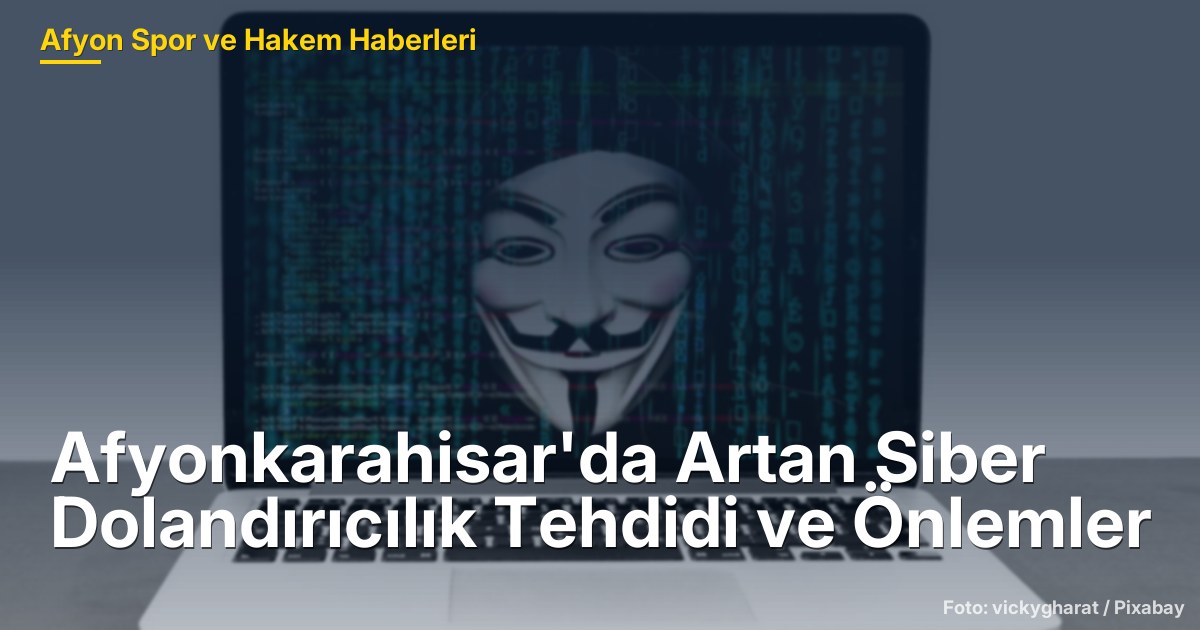 Afyonkarahisar'da Siber Dolandırıcılık Vakaları %35 Arttı: Önlemler ve Etkileri