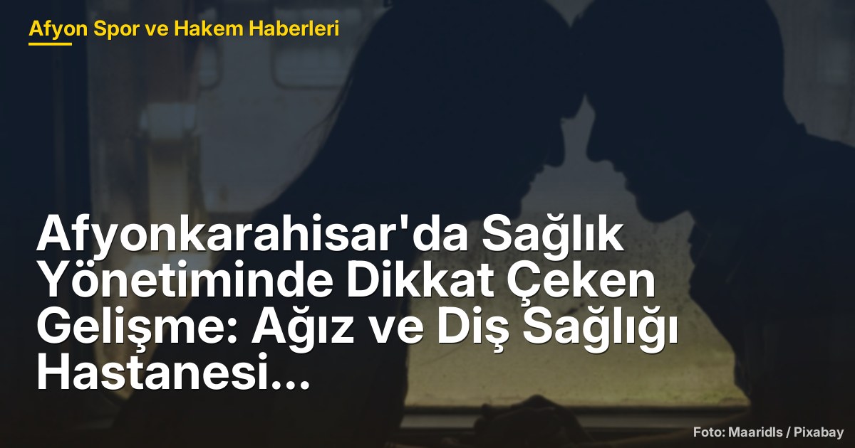 Afyonkarahisar'da Sağlık Yönetiminde Dikkat Çeken Gelişme: Ağız ve Diş Sağlığı Hastanesi Başhekimi İstifa Etti
