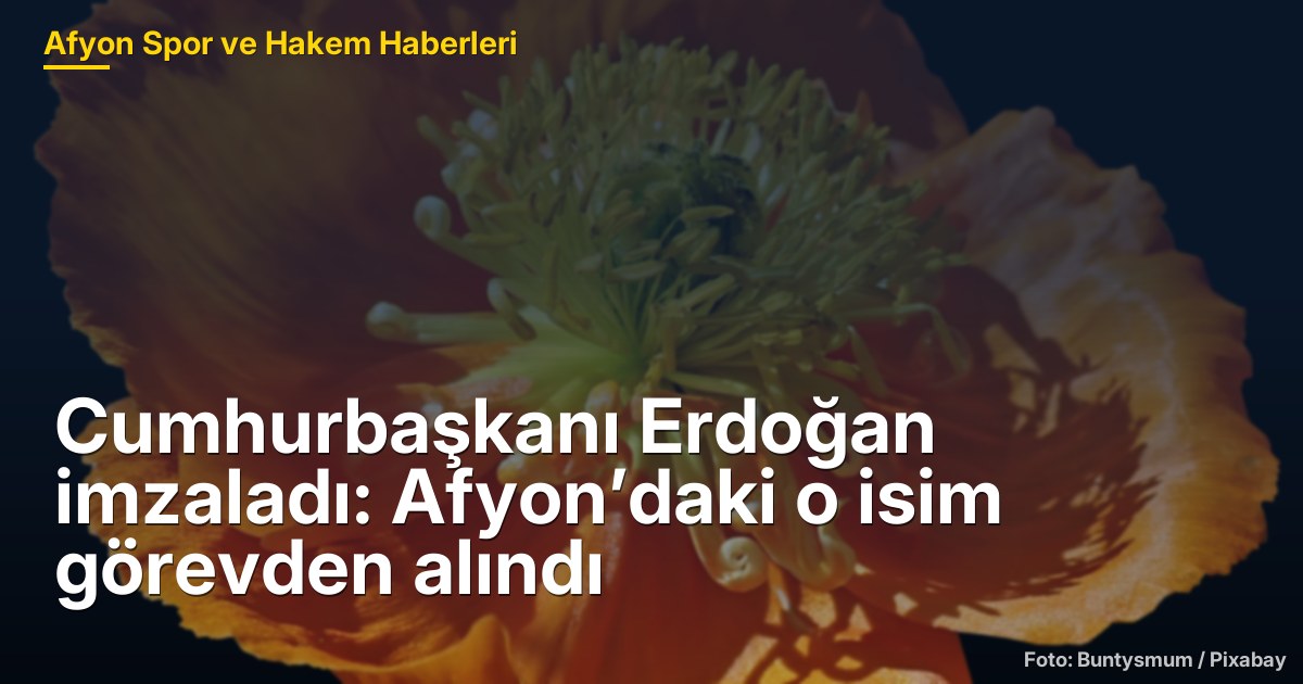 Cumhurbaşkanı Erdoğan imzaladı: Afyon’daki o isim görevden alındı