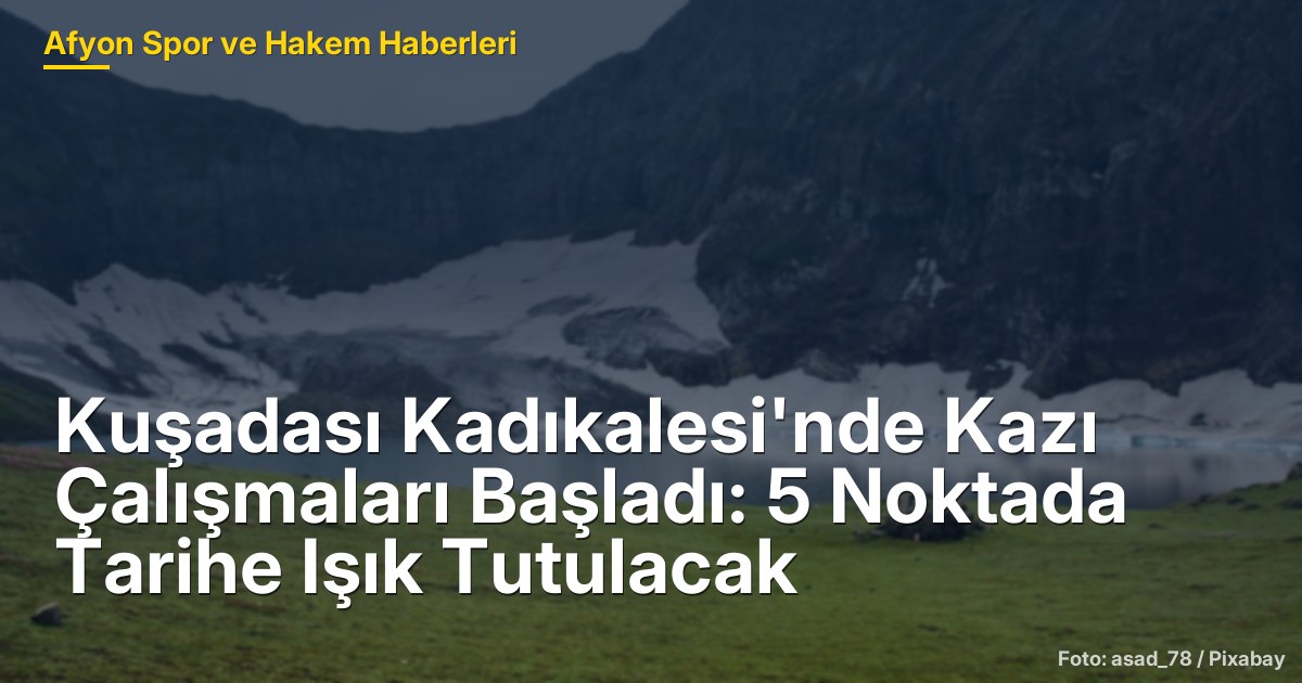 Kuşadası Kadıkalesi'nde Kazı Çalışmaları Başladı: 5 Noktada Tarihe Işık Tutulacak