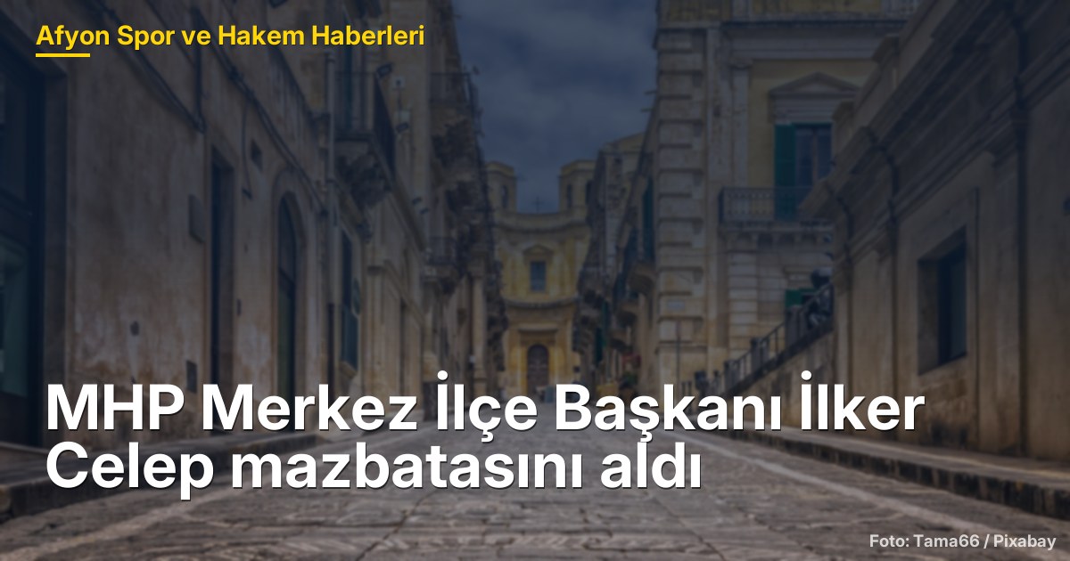 MHP Merkez İlçe Başkanı İlker Celep mazbatasını aldı