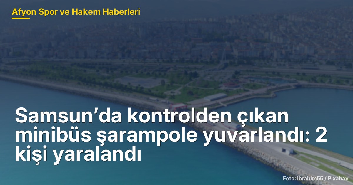 Samsun'da Kontrolden Çıkan Minibüs Şarampole Yuvarlandı: 2 Yaralı