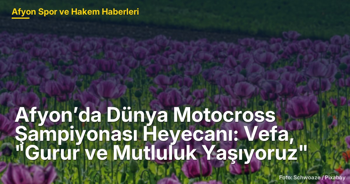 Afyon’da Dünya Motocross Şampiyonası: 5000 Katılımcıyla Heyecan Dolu Bir Etkinlik