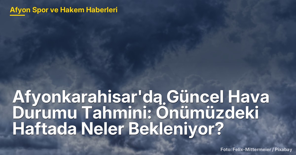 Afyonkarahisar'da Hava Durumu Tahmini: Önümüzdeki Haftada 10 Dereceye Düşüş Bekleniyor