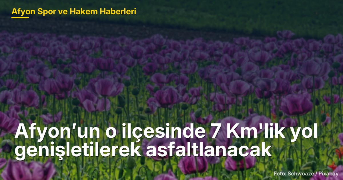Afyon’un Evciler İlçesinde 7 Km'lik Yol Genişletilecek ve Asfaltlanacak