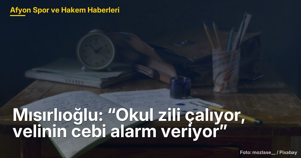 Mısırlıoğlu: “Okul Zili Çalıyor, Velinin Cebi Alarm Veriyor” - Afyonkarahisar Eğitimi