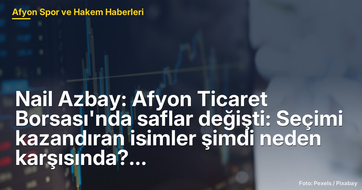 Afyon Ticaret Borsası'nda Seçim Süreci: 20 Yıldır Süren İktidar ve Muhalefet Hareketleri