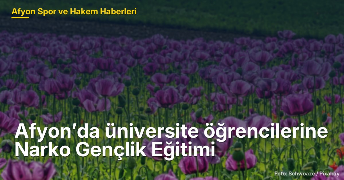 Afyon’da Üniversite Öğrencilerine Uyuşturucuyla Mücadele Eğitimi