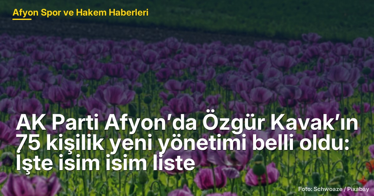 AK Parti Afyon'da Dr. Özgür Kavak'ın 75 Kişilik Yeni Yönetimi Belli Oldu